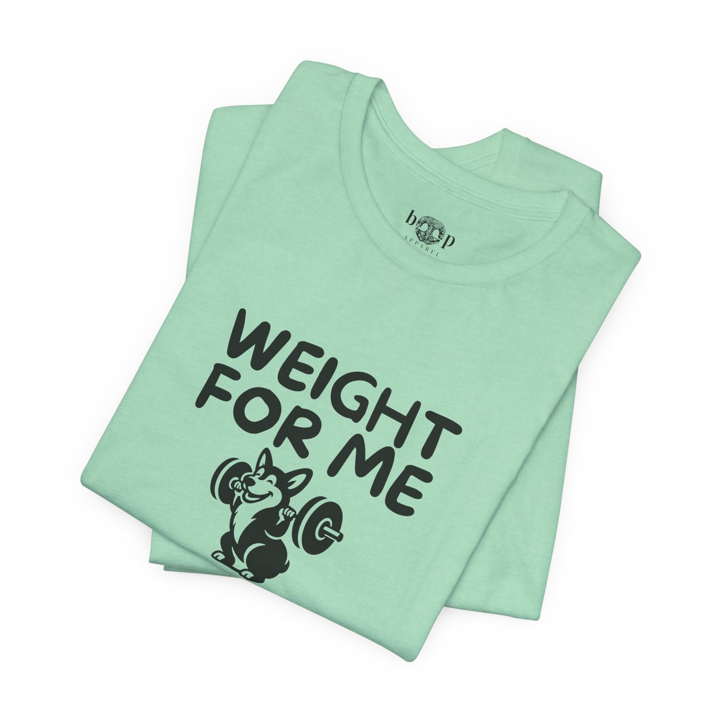 Weight for Me I Got Little Legs - Unisex Tee