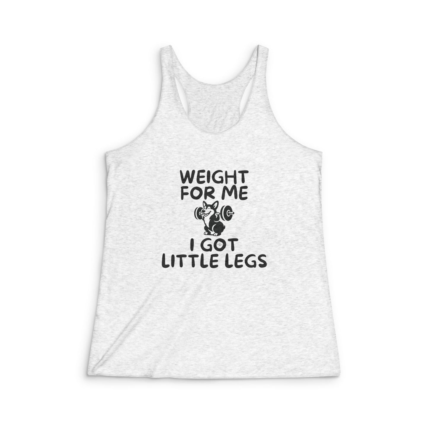 Women's tri-blend racerback tank top with humorous corgi weightlifting design and "Weight for Me I Got Little Legs" text