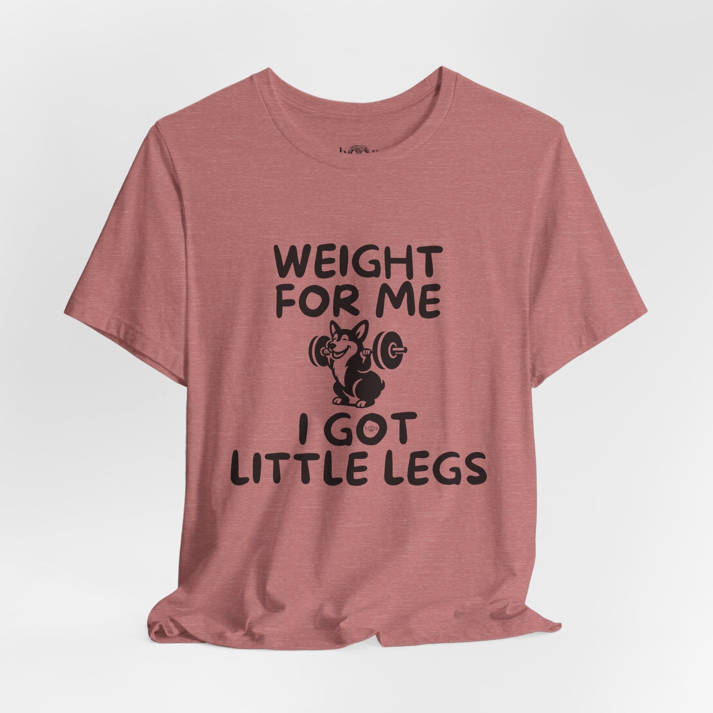 Weight for Me I Got Little Legs - Unisex Tee
