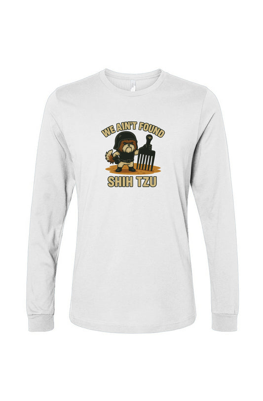 Funny dog owner t-shirt with sarcastic humor -We Ain't Found Shih Tzu - Long Sleeve T