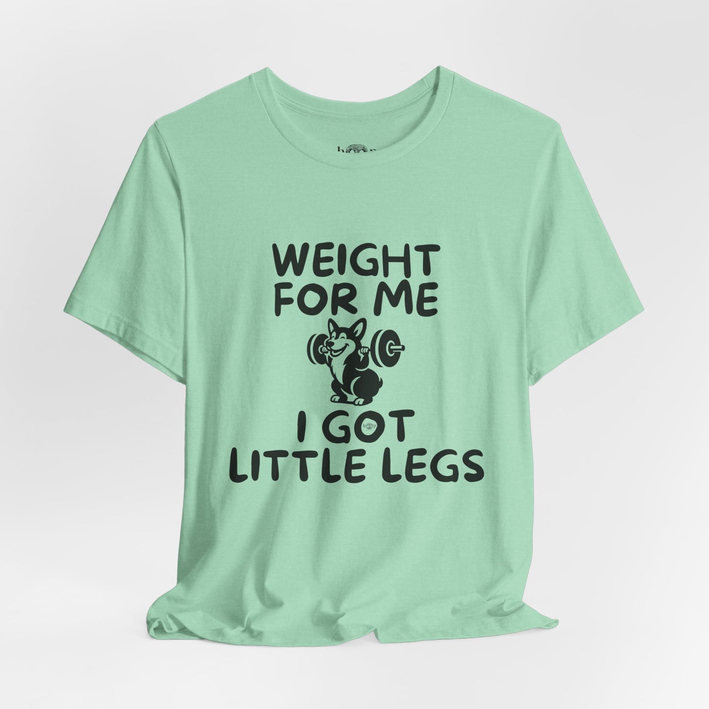 Weight for Me I Got Little Legs - Unisex Tee