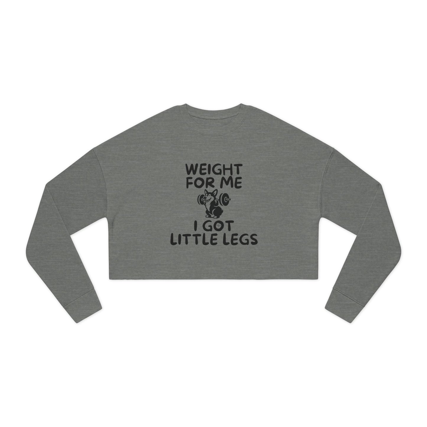 Weight for Me I Got Little Legs - Women's Cropped Sweatshirt