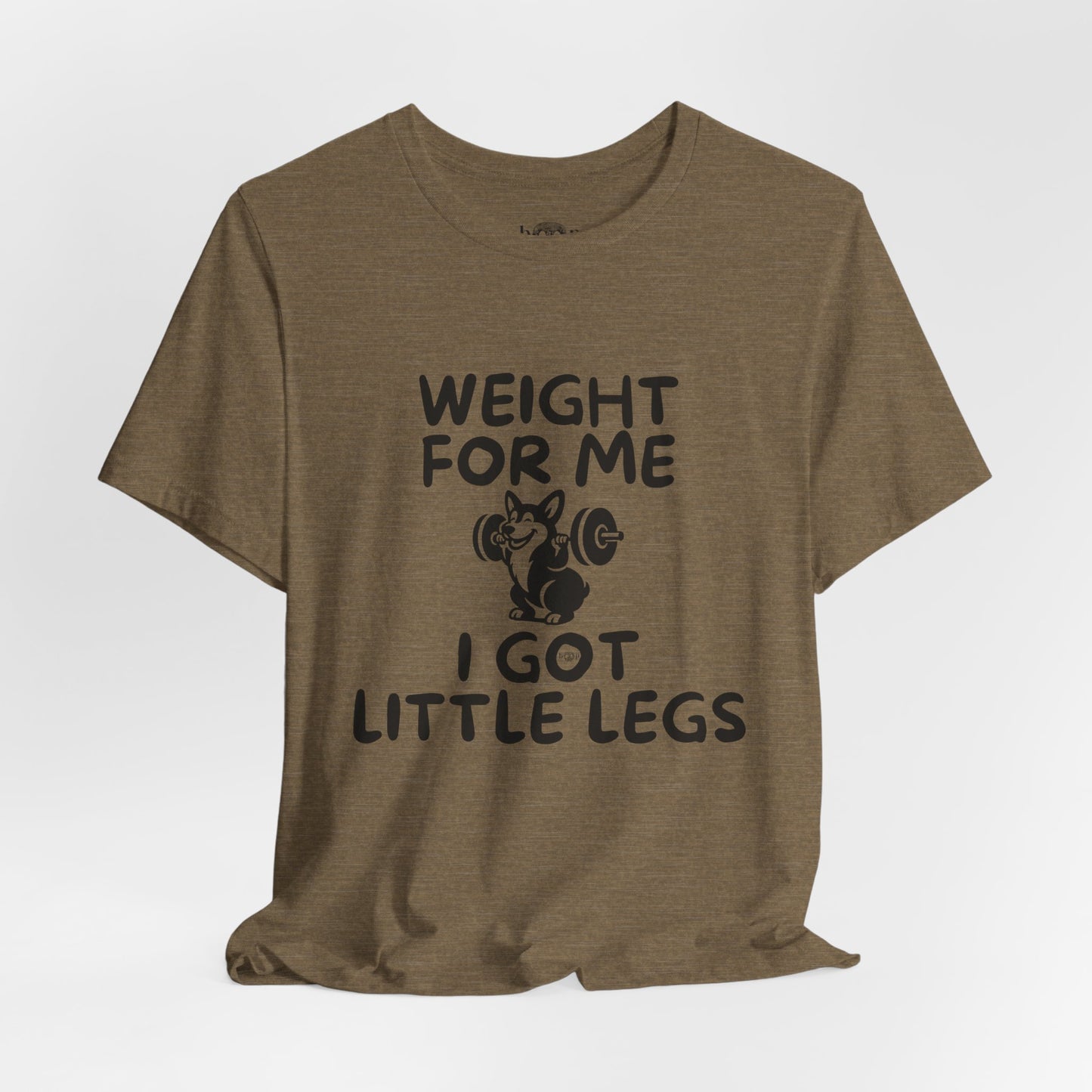 Weight for Me I Got Little Legs - Unisex Tee