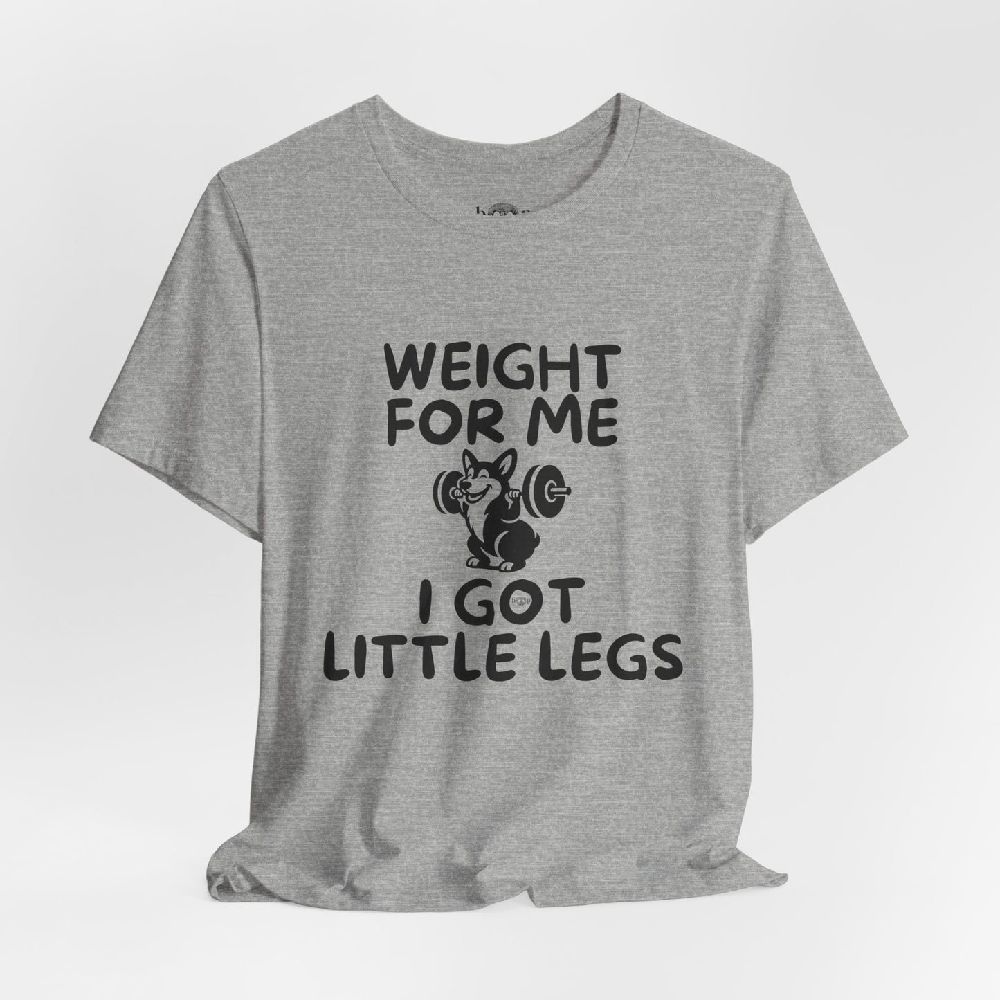Weight for Me I Got Little Legs - Unisex Tee