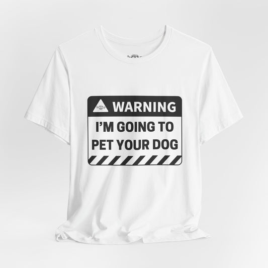 Warning: I'm Going to Pet Your Dog - Unisex Tee