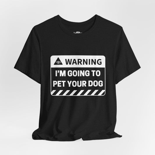 Warning: I'm Going to Pet Your Dog - Unisex Tee