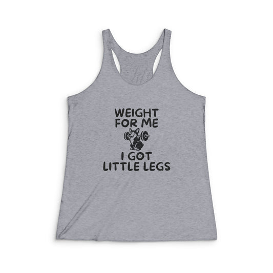 Weight for Me I Got Little Legs  - Women's Tri-Blend Racerback Tank