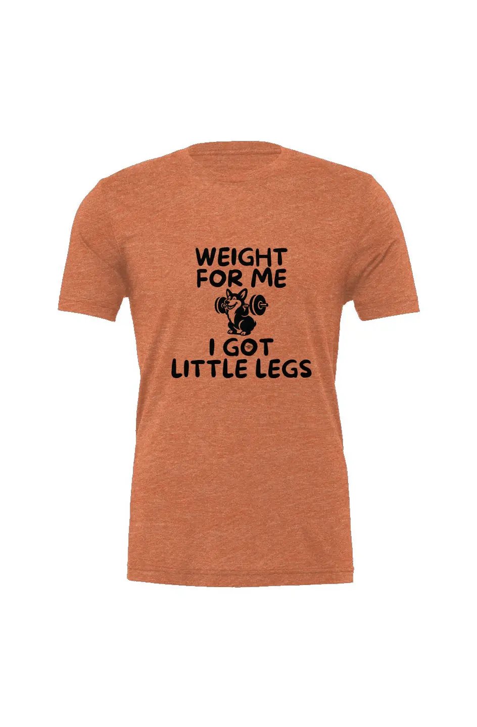 Weight for Me I Got Little Legs - Triblend T - Boop Apparel