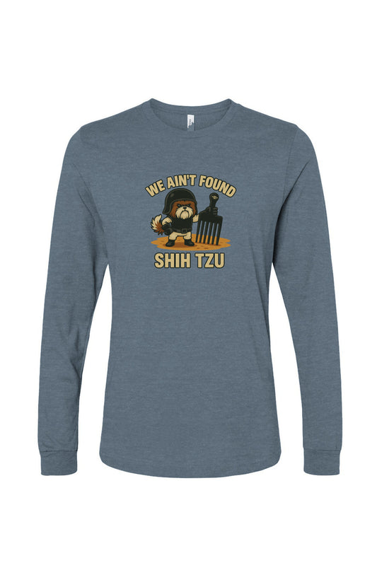 Funny dog owner t-shirt with sarcastic humor -We Ain't Found Shih Tzu - Long Sleeve T