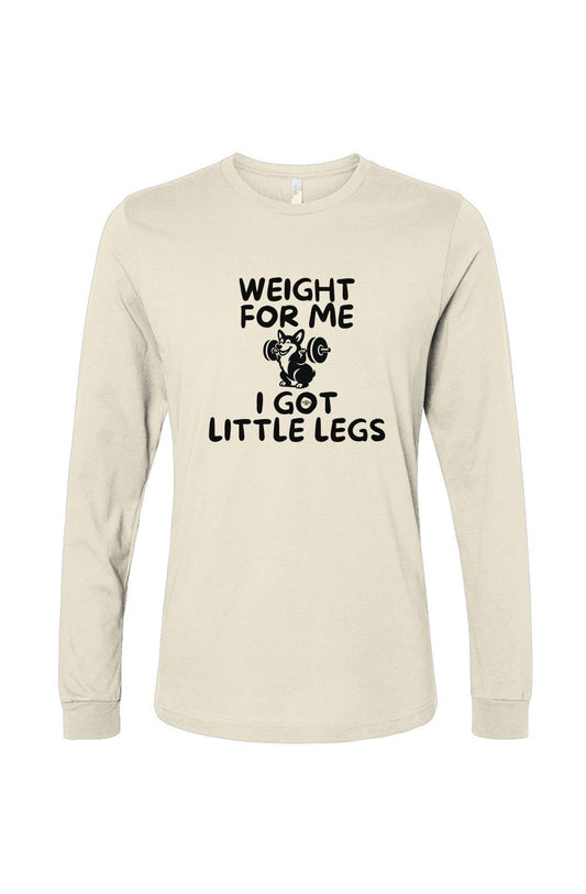 Funny dog owner t-shirt with sarcastic humor -Weight for Me I Got Little Legs - Long Sleeve T