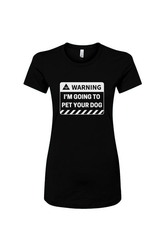 Funny dog owner t-shirt with sarcastic humor -Warning: I'm Going To Pet Your Dog - Women's T
