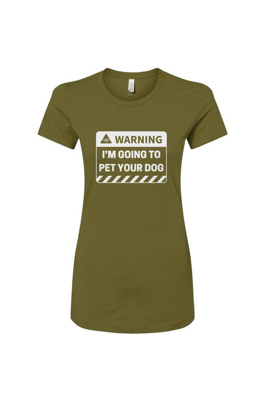 Funny dog owner t-shirt with sarcastic humor -Warning: I'm Going To Pet Your Dog - Women's T