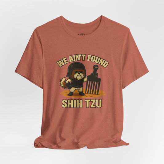 We Ain't Found Shih Tzu - Unisex Tee