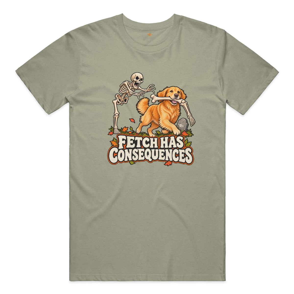 Fetch Has Consequences everyday t in Heather Olive