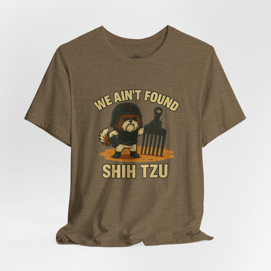 We Ain't Found Shih Tzu - Unisex Tee